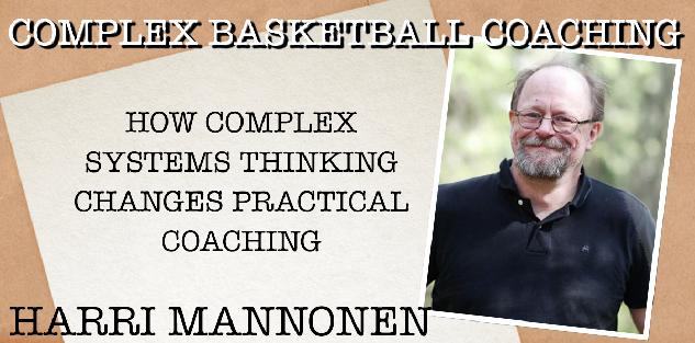 Complex Basketball Coaching - How Complex Systems Thinking Changes Practical Coaching Complex Basketball Coaching - How Complex Systems Thinking Changes Practical Coaching