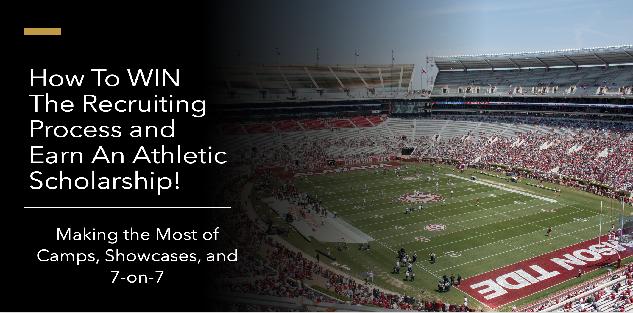 Earning A Scholarship: Making the Most of Camps, Showcases, and 7-on-7 Earning A Scholarship: Making the Most of Camps, Showcases, and 7-on-7