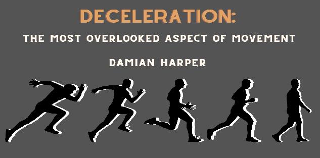 Damian Harper: Deceleration: The Most Overlooked Aspect of Movement Damian Harper: Deceleration: The Most Overlooked Aspect of Movement
