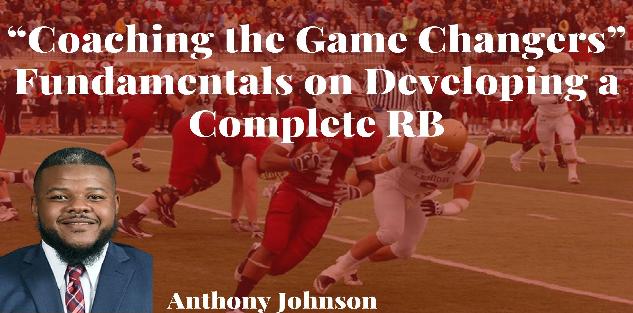 Coaching the Game Changers - Fundamentals on Developing a Complete RB Coaching the Game Changers - Fundamentals on Developing a Complete RB