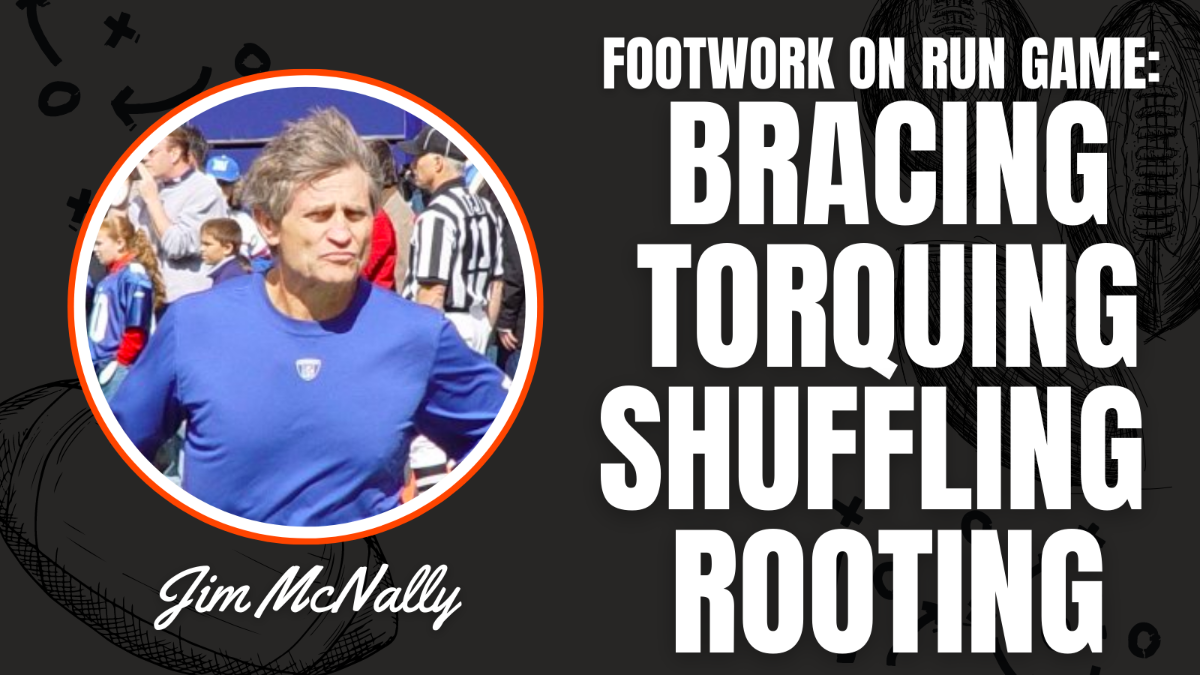 Jim McNally- Footwork on Run Game, Bracing- Torquing -Shuffling and Rooting Jim McNally- Footwork on Run Game, Bracing- Torquing -Shuffling and Rooting