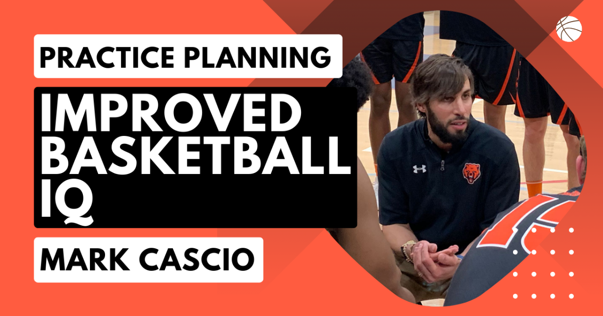 Improving Players’ Basketball IQ through Practice Planning I Mark Cascio Improving Players’ Basketball IQ through Practice Planning I Mark Cascio